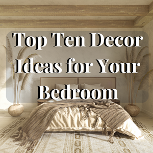 Top Ten Decor Ideas for Your Bedroom